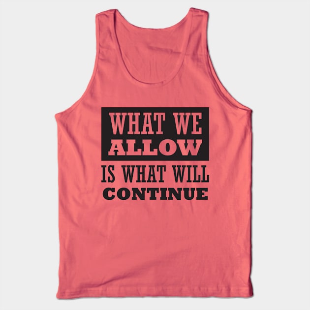 What We Allow Is What Will Continue Tank Top by CatsCrew